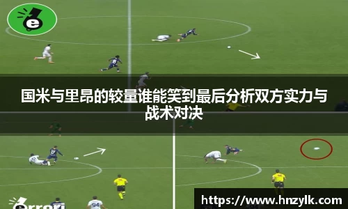 国米与里昂的较量谁能笑到最后分析双方实力与战术对决